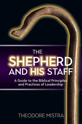 Păstorul și toiagul său: Un ghid al principiilor și practicilor biblice de conducere - The Shepherd and His Staff: A Guide to the Biblical Principles and Practices of Leadership