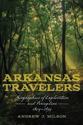 Călătorii din Arkansas: Geographies of Exploration and Perception, 1804-1834 - Arkansas Travelers: Geographies of Exploration and Perception, 1804-1834