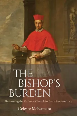 The Bishop's Burden: Reformarea Bisericii Catolice în Italia modernă timpurie - The Bishop's Burden: Reforming the Catholic Church in Early Modern Italy