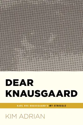 Dragă Knausgaard: Lupta mea a lui Karl Ove Knausgaard (...Afterwords) - Dear Knausgaard: Karl Ove Knausgaard's My Struggle (...Afterwords)
