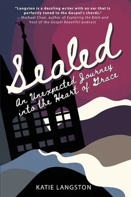 Sigilat: O călătorie neașteptată în inima harului - Sealed: An Unexpected Journey into the Heart of Grace