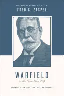 Warfield despre viața creștină (Redesign): Trăind în lumina Evangheliei - Warfield on the Christian Life (Redesign): Living in Light of the Gospel