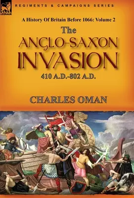 A History of Britain Before 1066: Volume 2 - Invazia anglo-saxonă: 410 D.HR.-802 D.HR. - A History of Britain Before 1066: Volume 2--The Anglo-Saxon Invasion: 410 A.D.-802 A.D.