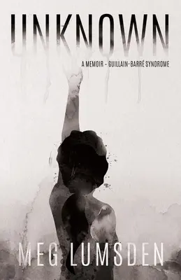 Necunoscut: A memoir - Sindromul Guillain-Barr - Unknown: A memoir - Guillain-Barr Syndrome