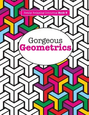 Carte de colorat cu adevărat RELAXANTĂ 9: Geometrie minunată - Really RELAXING Colouring Book 9: Gorgeous Geometrics