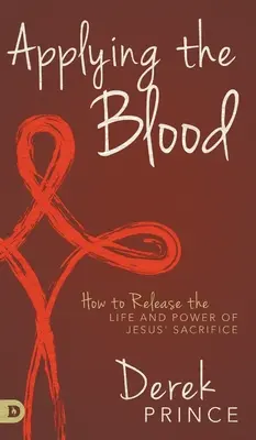Aplicarea sângelui: Cum să eliberăm viața și puterea sacrificiului lui Isus - Applying the Blood: How to Release the Life and Power of Jesus' Sacrifice