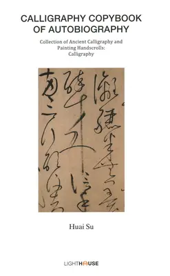 Caiet caligrafic de autobiografie: Huai Su - Calligraphy Copybook of Autobiography: Huai Su