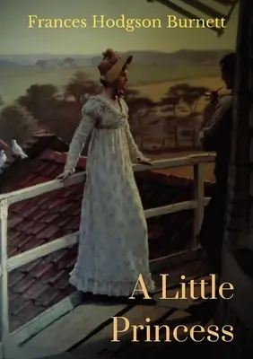 O mică prințesă: Un roman pentru copii de Frances Hodgson Burnett - A Little Princess: A children's novel by Frances Hodgson Burnett