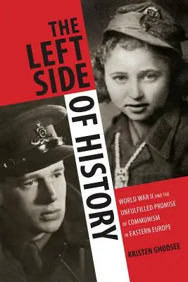Partea stângă a istoriei: Al Doilea Război Mondial și promisiunea neîmplinită a comunismului în Europa de Est - The Left Side of History: World War II and the Unfulfilled Promise of Communism in Eastern Europe