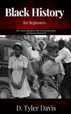 Marea migrație, Marea Depresiune și Eleanor Roosevelt: Istoria negrilor pentru începători - The Great Migration, The Great Depression, and Eleanor Roosevelt: Black History for Beginners