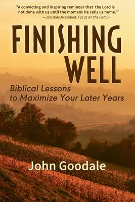 A termina bine: Lecții biblice pentru a-ți maximiza ultimii ani - Finishing Well: Biblical Lessons to Maximize Your Later Years