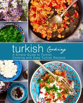 Bucătărie turcească: Un ghid simplu pentru gătitul turcesc cu rețete turcești ușoare (ediția a 3-a) - Turkish Cooking: A Simple Guide to Turkish Cooking with Easy Turkish Recipes (3rd Edition)