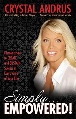 Pur și simplu... împuternicit! Descoperă cum să creezi și să susții succesul în fiecare domeniu al vieții tale - Simply...Empowered!: Discover How to Create and Sustain Success in Every Area of Your Life