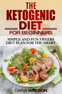Dieta Ketogenică: Plan de dietă simplu și distractiv de 3 săptămâni pentru cei inteligenți - Ketogenic Diet: Simple and Fun 3 Weeks Diet Plan For the Smart