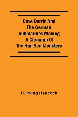 Dave Darrin și submarinele germane făcând curățenie printre monștrii de mare huni - Dave Darrin And The German Submarines Making A Clean-Up Of The Hun Sea Monsters