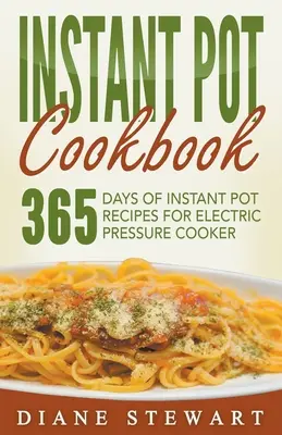 Carte de bucate Instant Pot: 365 de zile de rețete Instant Pot pentru oala electrică cu presiune - Instant Pot Cookbook: 365 Days Of Instant Pot Recipes For Electric Pressure Cooker