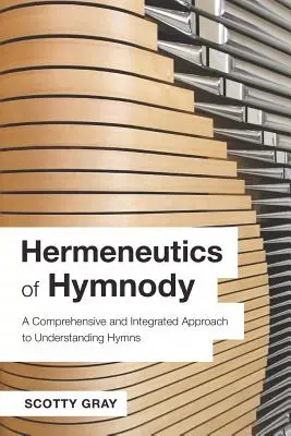 Hermeneutica imnologiei: O abordare cuprinzătoare și integrată a înțelegerii imnurilor: A Comprehensive and Integrated Approach to Understanding Hymns - Hermeneutics of Hymnody: A Comprehensive and Integrated Approach to Understanding Hymns