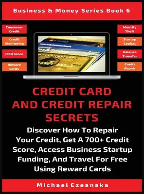 Credit Card And Credit Repair Secrets: Descoperiți cum să vă reparați creditul, să obțineți un scor de credit de peste 700, să accesați fonduri pentru începerea unei afaceri și să călătoriți pentru Fr - Credit Card And Credit Repair Secrets: Discover How To Repair Your Credit, Get A 700+ Credit Score, Access Business Startup Funding, And Travel For Fr