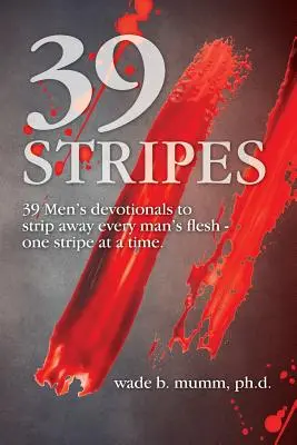 39 de dungi: 39 de devoționale pentru bărbați pentru a dezbrăca carnea fiecărui bărbat - câte o dungă pe rând - 39 Stripes: 39 Men's devotionals to strip away every man's flesh - one stripe at a time