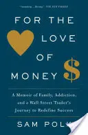 Din dragoste pentru bani: Memorii despre familie, dependență și călătoria unui trader de pe Wall Street spre redefinirea succesului: A Memoir of Family, Addiction, and a Wall Street Trader's Journey to Redefine Success - For the Love of Money: A Memoir of Family, Addiction, and a Wall Street Trader's Journey to Redefine Success