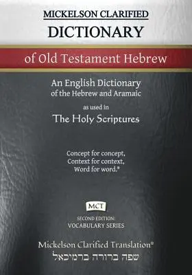 Mickelson Clarified Dictionary of Old Testament Hebrew, MCT: Un dicționar de la ebraică la engleză al Textus Receptus Clarificat - Mickelson Clarified Dictionary of Old Testament Hebrew, MCT: A Hebrew to English Dictionary of the Clarified Textus Receptus