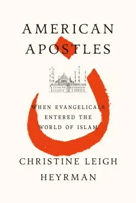 Apostolii americani: Când evanghelicii au intrat în lumea islamului - American Apostles: When Evangelicals Entered the World of Islam