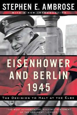 Eisenhower și Berlinul, 1945: Decizia de a se opri la Elba - Eisenhower and Berlin, 1945: The Decision to Halt at the Elbe