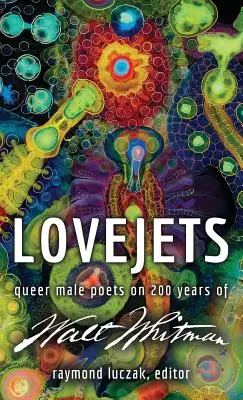 Lovejets: Poeți homosexuali bărbați despre 200 de ani de Walt Whitman - Lovejets: Queer Male Poets on 200 Years of Walt Whitman