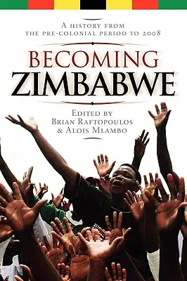 Devenirea Zimbabwe. O istorie din perioada precolonială până în 2008 - Becoming Zimbabwe. A History from the Pre-colonial Period to 2008