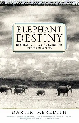 Destinul elefanților: Biografia unei specii pe cale de dispariție în Africa - Elephant Destiny: Biography of an Endangered Species in Africa