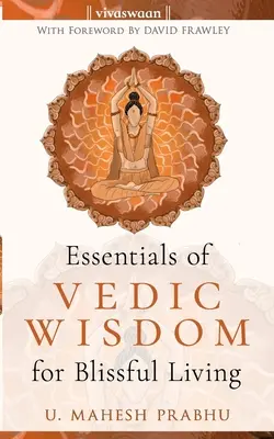 Esențialul înțelepciunii vedice pentru o viață fericită - The Essentials of Vedic Wisdom for Blissful Living