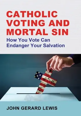 Votul catolic și păcatul mortal: Modul în care votați vă poate pune în pericol salvarea - Catholic Voting and Mortal Sin: How You Vote Can Endanger Your Salvation