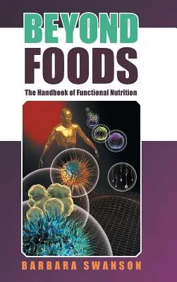 Dincolo de alimente: Manualul de nutriție funcțională - Beyond Foods: The Handbook of Functional Nutrition