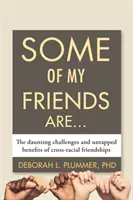 Unii dintre prietenii mei sunt...: The Daunting Challenges and Untapped Benefits of Cross-Racial Friendships - Some of My Friends Are...: The Daunting Challenges and Untapped Benefits of Cross-Racial Friendships