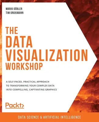 Atelierul de vizualizare a datelor: O abordare practică, la propriul pas, a transformării datelor complexe în grafice convingătoare și captivante - The Data Visualization Workshop: A self-paced, practical approach to transforming your complex data into compelling, captivating graphics
