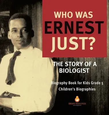 Cine a fost Ernest Just? Povestea unui biolog - Carte biografică pentru copii Gradul 5 - Biografii pentru copii - Who Was Ernest Just? The Story of a Biologist - Biography Book for Kids Grade 5 - Children's Biographies