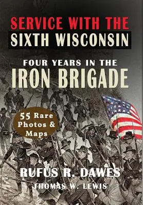 Serviciul cu cel de-al șaselea Wisconsin (ilustrat): Patru ani în Brigada de Fier - Service With The Sixth Wisconsin (Illustrated): Four Years in the Iron Brigade