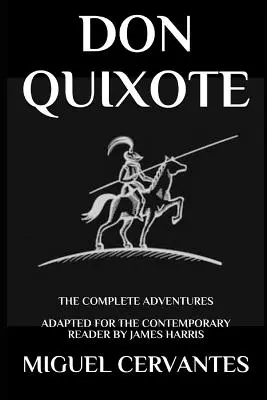 Don Quijote: Aventurile complete - Adaptat pentru cititorul contemporan - Don Quixote: The Complete Adventures - Adapted for the Contemporary Reader
