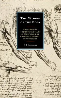 Înțelepciunea corpului: Ce ne poate învăța cogniția corporală despre învățare, dezvoltarea umană și noi înșine - The Wisdom of the Body: What Embodied Cognition Can Teach us about Learning, Human Development, and Ourselves