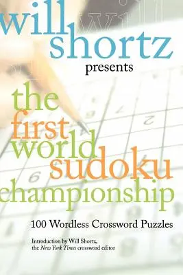 Will Shortz Prezintă Primul Campionat Mondial de Sudoku: 100 de cuvinte încrucișate fără cuvinte - Will Shortz Presents the First World Sudoku Championship: 100 Wordless Crossword Puzzles