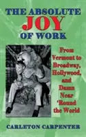 The Absolute Joy of Work: From Vermont to Broadway, Hollywood, and Damn Near 'Round the World (hardback)