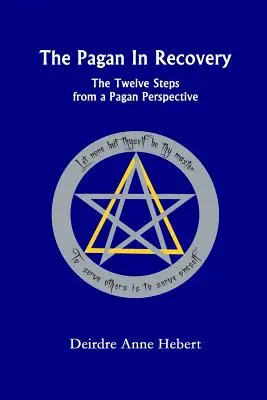 Păgânul în recuperare: The Twelve Steps from a Pagan Perspective - The Pagan in Recovery: The Twelve Steps from a Pagan Perspective