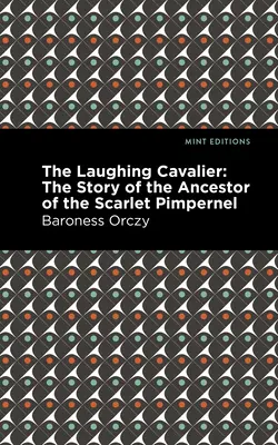 The Laughing Cavalier: Povestea strămoșului lui Scarlet Pimpernel: The Story of the Ancestor of the Scarlet Pimpernel - The Laughing Cavalier: The Story of the Ancestor of the Scarlet Pimpernel