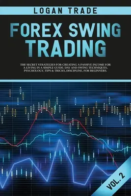 Forex Swing Trading: STRATEGIILE SECRETE PENTRU CREAREA UNUI VENIT PASIV PENTRU A TRĂI ÎNTR-UN GHID SIMPLU. TEHNICI DE ZI ȘI DE SWING, PSIHOLO - Forex Swing Trading: THE SECRET STRATEGIES FOR CREATING A PASSIVE INCOME FOR A LIVING IN A SIMPLE GUIDE. DAY AND SWING TECHNIQUES, PSYCHOLO
