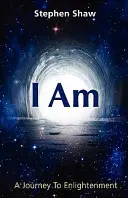Eu sunt: O călătorie către iluminarea spirituală - I Am: A Journey To Spiritual Enlightenment
