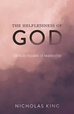 Neajutorarea lui Dumnezeu: Modele biblice de leadership - The Helplessness of God: Biblical models of leadership