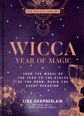 Wicca Year of Magic, 8: De la roata anului la ciclurile lunii, magie pentru fiecare ocazie - Wicca Year of Magic, 8: From the Wheel of the Year to the Cycles of the Moon, Magic for Every Occasion