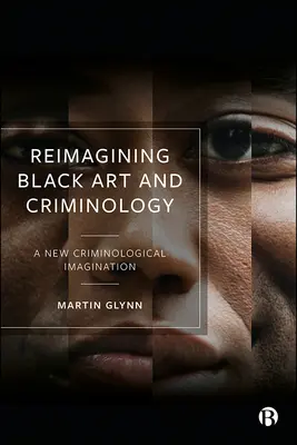 Reimaginarea artei și criminologiei negre: O nouă imaginație criminologică - Reimagining Black Art and Criminology: A New Criminological Imagination