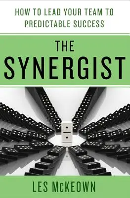 Sinergistul: Cum să vă conduceți echipa către un succes previzibil: Cum să vă conduceți echipa către un succes previzibil - The Synergist: How to Lead Your Team to Predictable Success: How to Lead Your Team to Predictable Success