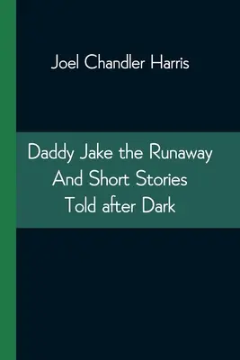 Daddy Jake fugarul și povestiri scurte spuse după lăsarea întunericului - Daddy Jake the Runaway And Short Stories Told after Dark